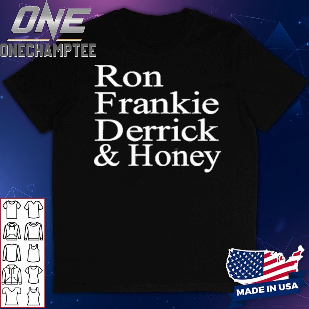 Ron Frankie Derrick & Honey Shirt