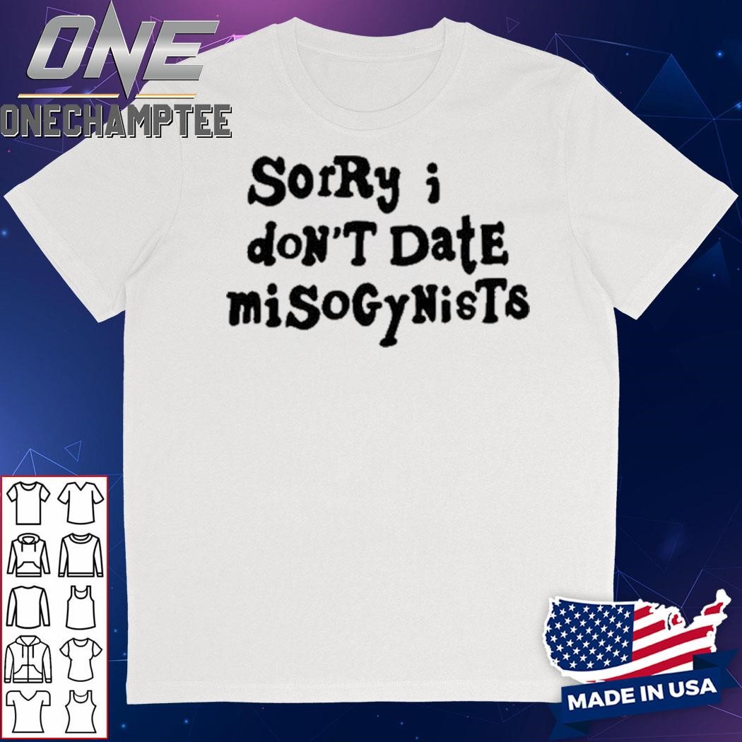 Sorry I Don't Date Misogynists Shirt