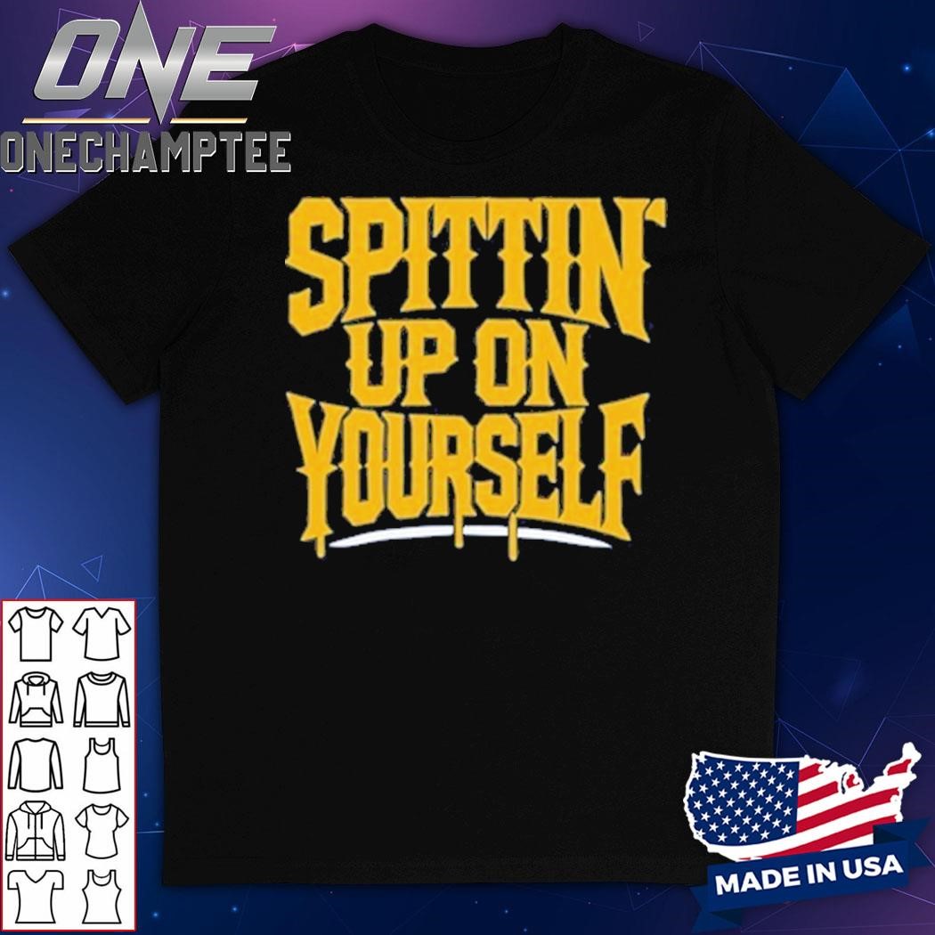 Spittin Up On Yourself Shirt