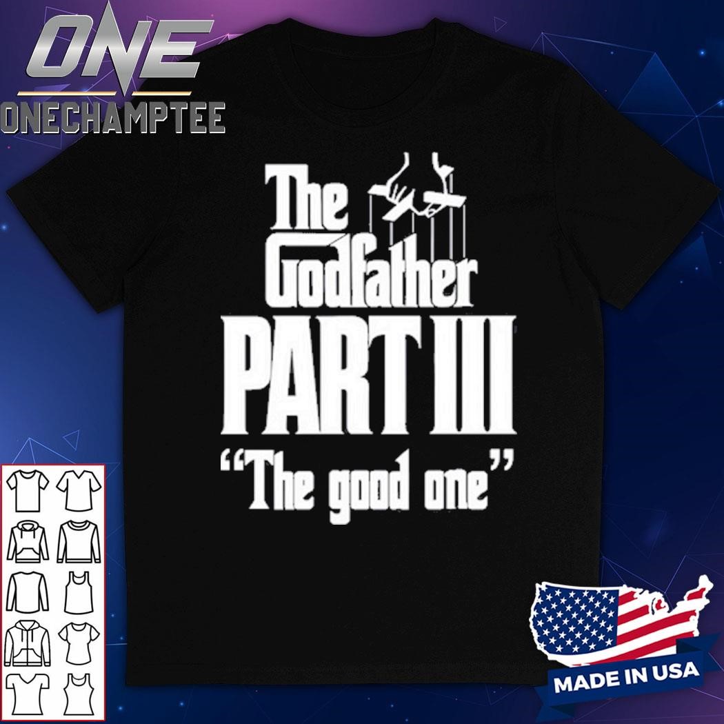 The Godfather Part Iii The Good One Shirt