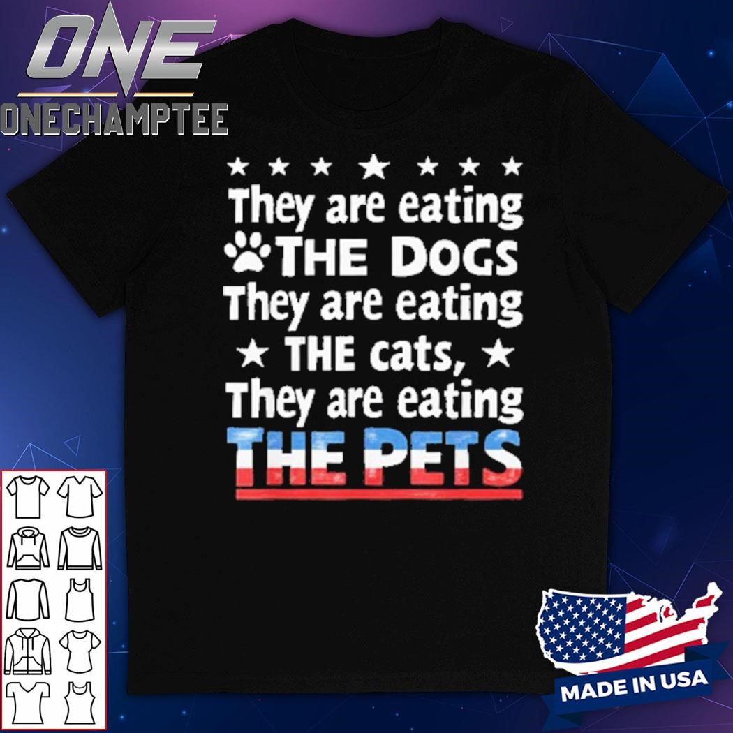 They Are Eating The Dogs The Cats The Pets Shirt