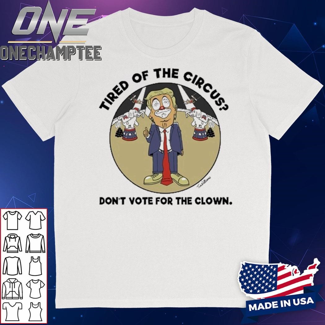 Tim Williams Tired Of The Circus Don't Vote For The Clown Trump Shirt