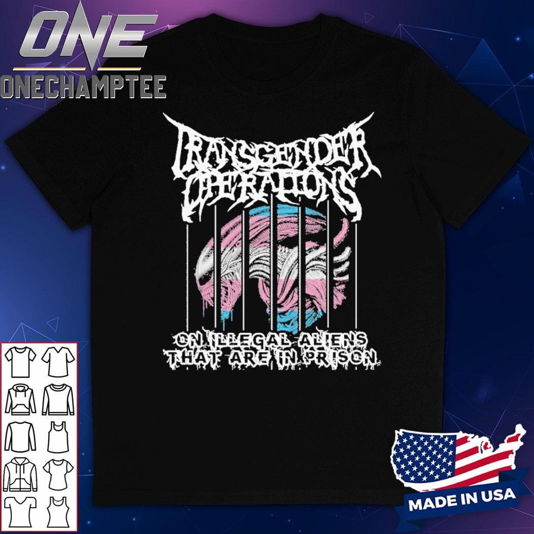 Transgender Operations On Illegal Aliens That Are In Prison Shirt