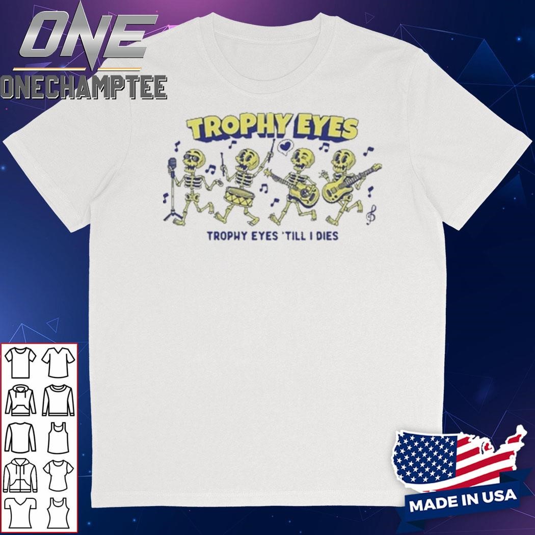 Trophy Eyes Till I Dies Shirt