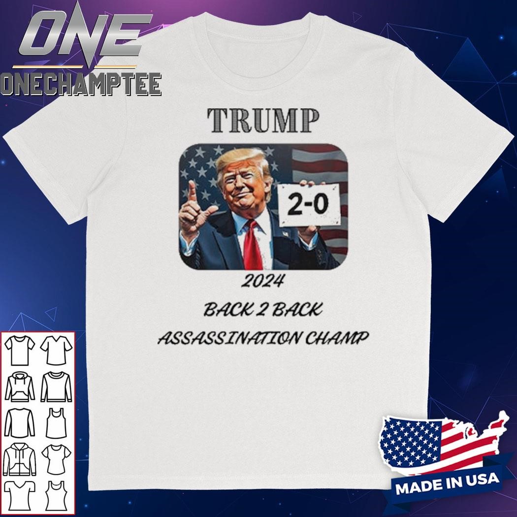 Trump 2 0 2024 Back 2 Back Assassination Champ Shirt