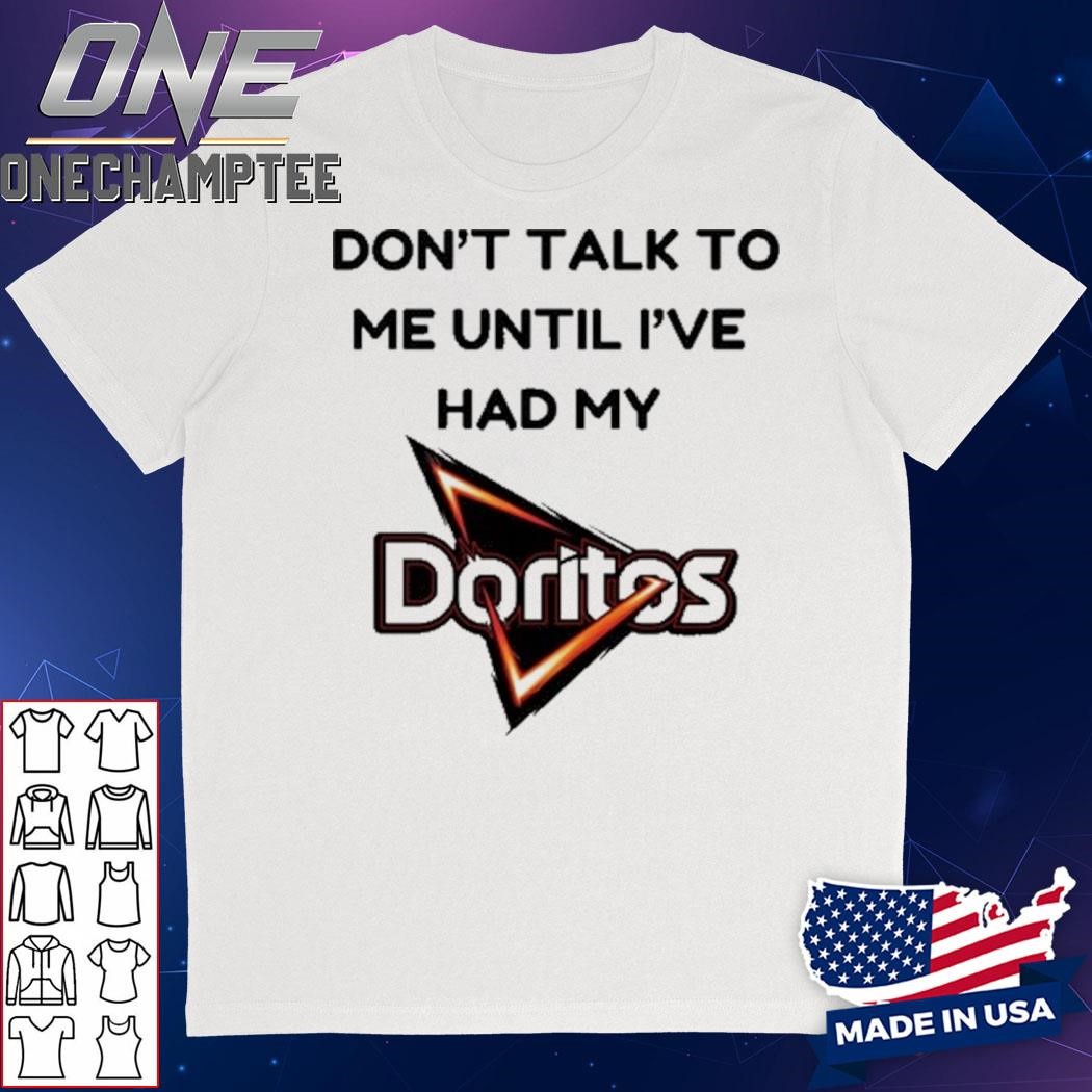 Unethical Threads Don't Talk To Me Until I've Had My Doritos Shirt