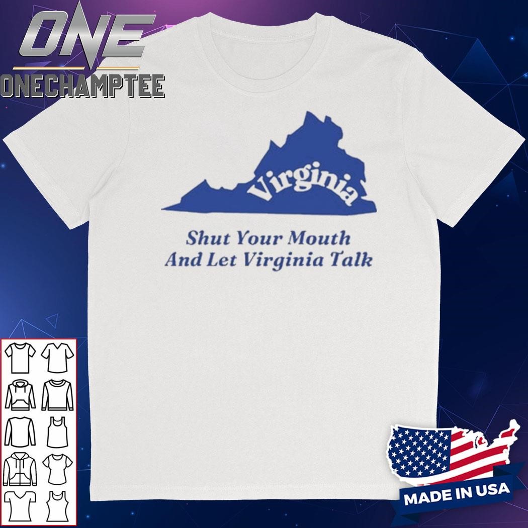 Virginia Shut Your Mouth And Let Virginia Talk Shirt