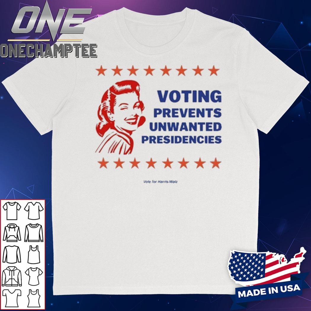 Voting Prevents Unwanted Presidencies Vote For Harris Walz Shirt