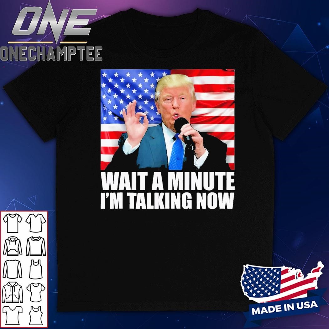 Wait A Minute IM Talking Now Trump 2024 Funny 2024 Debate T-Shirt