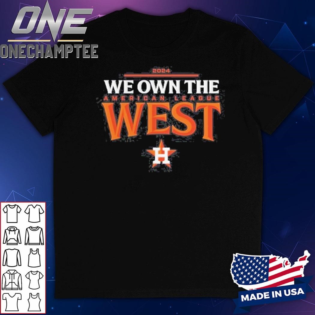 We Own The Houston Astros 2024 American League West Champions Shirt