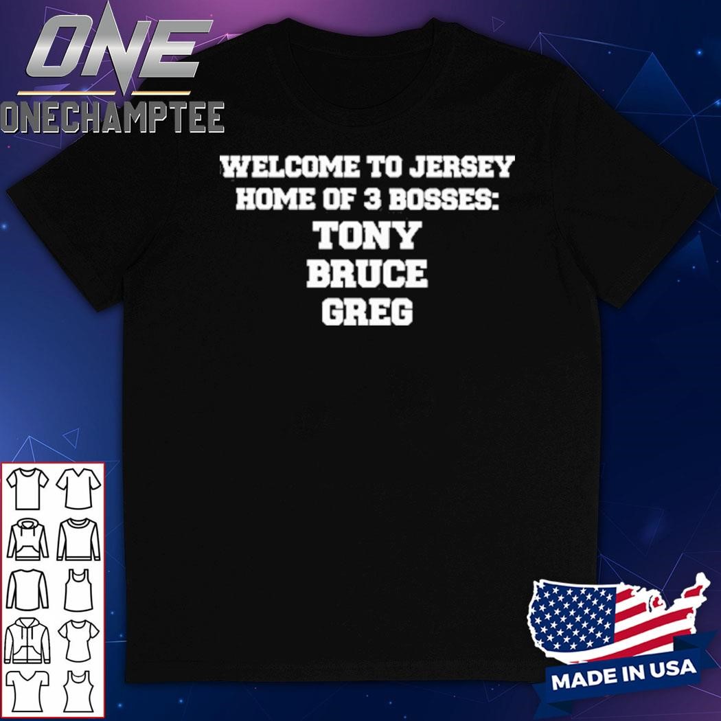 Welcome To Jersey Home Of 3 Bosses Tony Bruce Greg Shirt