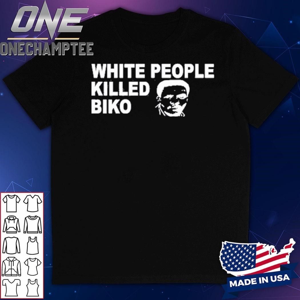 White People Killed Biko Shirt