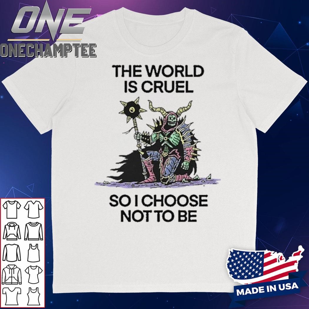 Wizard Of Barge The World Is Cruel So I Choose Not To Be Shirt