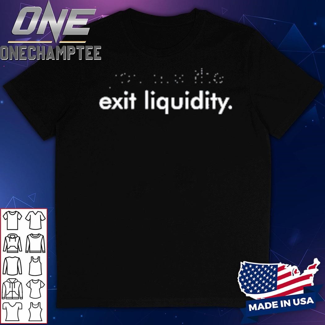 You Are The Exit Liquidity Shirt