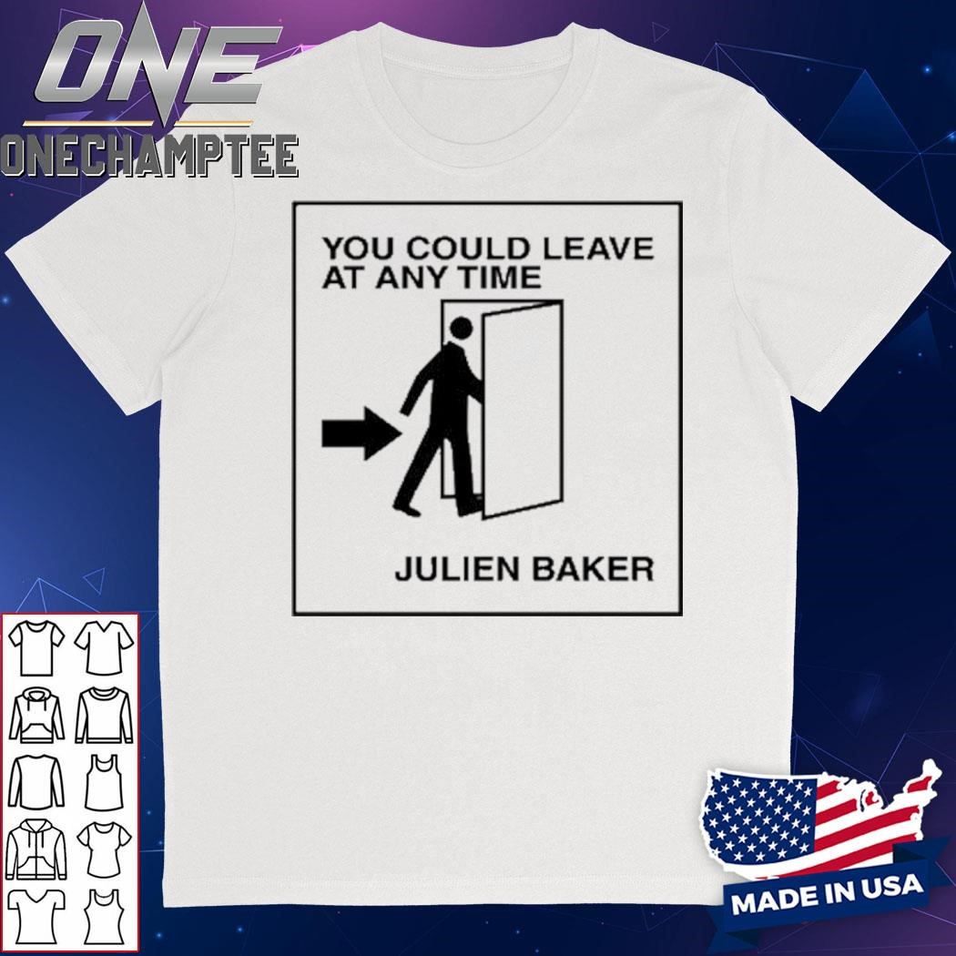 You Could Leave At Any Time Julien Baker Shirt