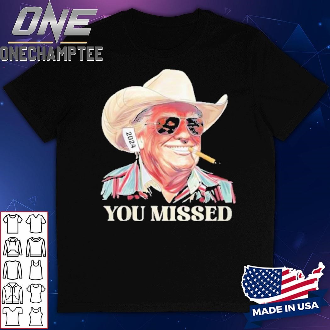 You Missed Cowboy Trump 2024 T-Shirt