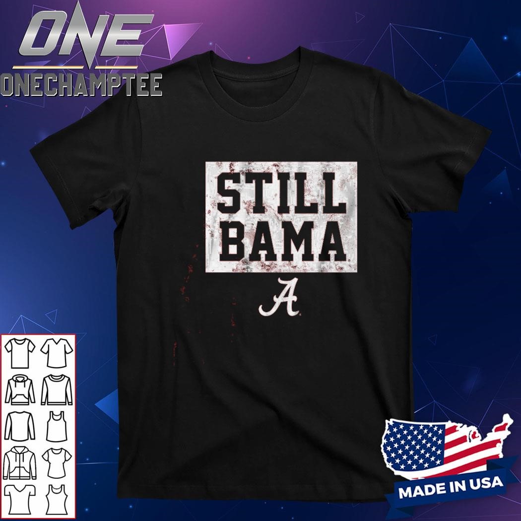 Alabama Football Still Bama Shirt