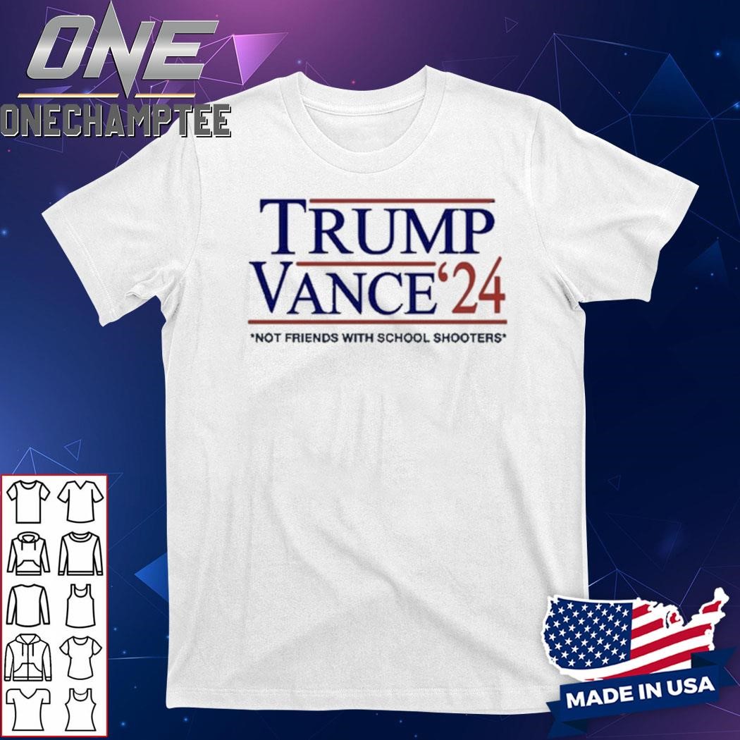 Donald J. Trump Trump Vance '24 Not Friends With School Shooters Shirt