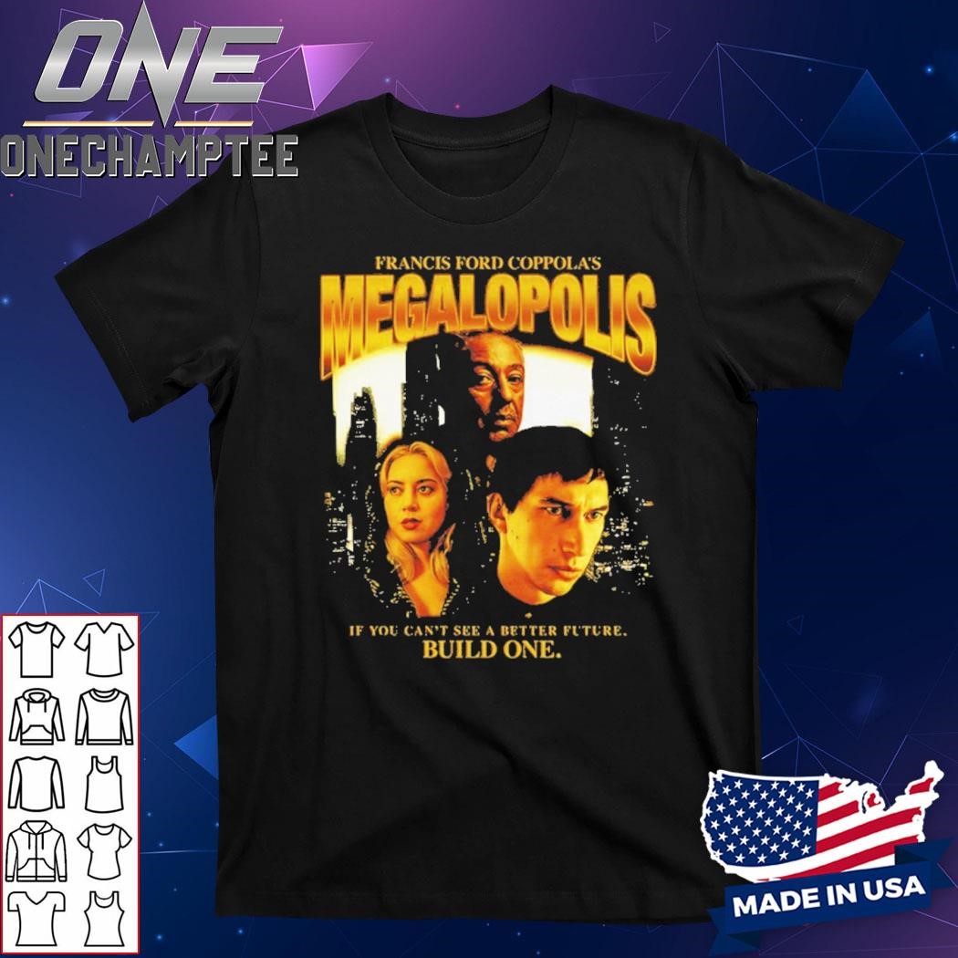 Francis Ford Coppola's Megalopolis If You Can't See A Better Future Build One Shirt