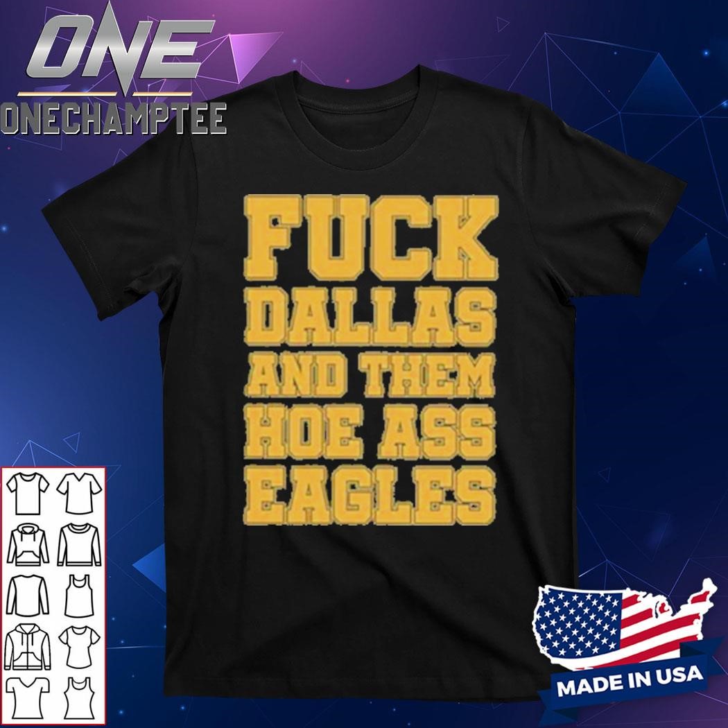 Fuck Dallas And Them Hoe Ass Eagles Shirt