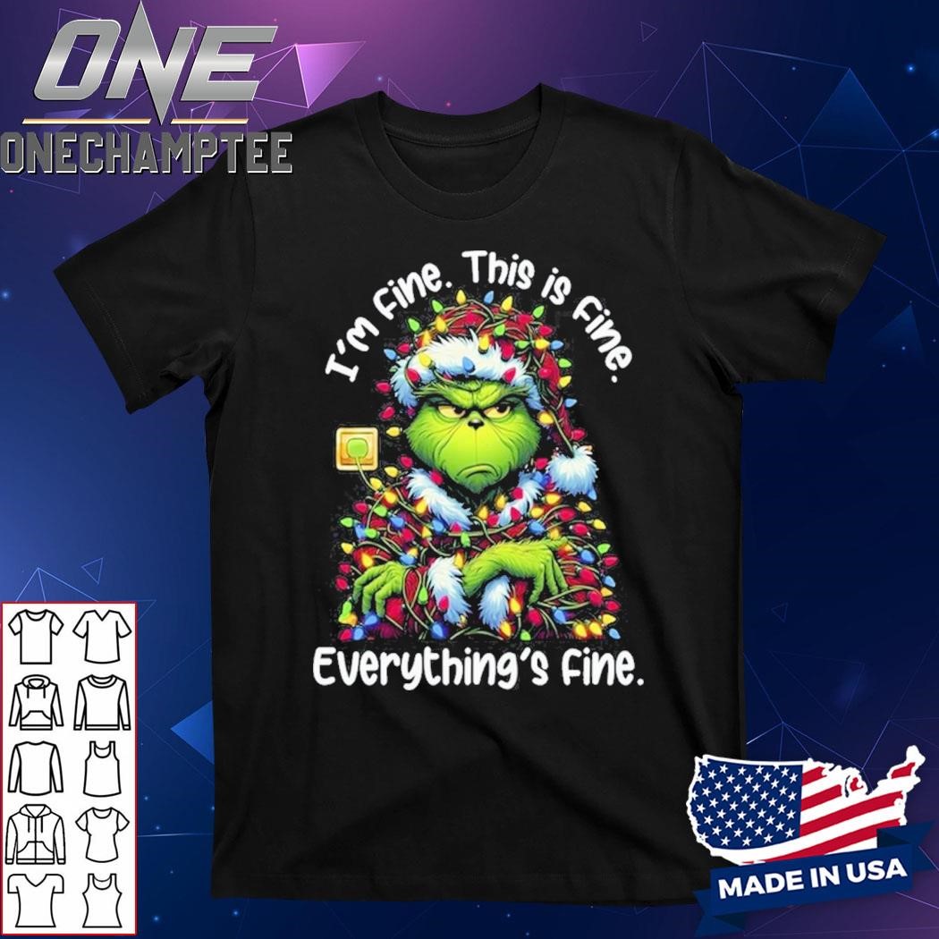 Grinch Christmas I’m Fine This Is Fine Everything Is Fine T-Shirt