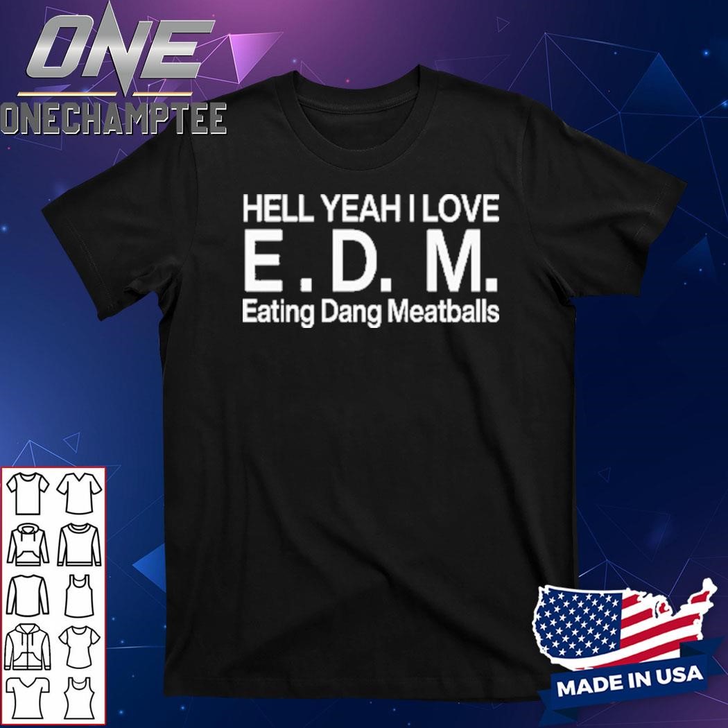 Hell Yeah I Love E.D.M Eating Dang Meatballs Shirt