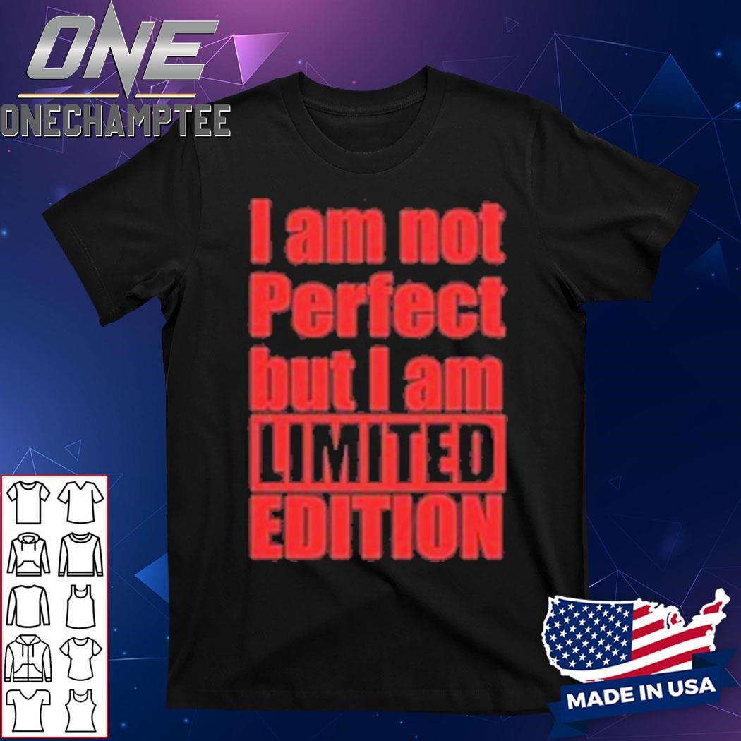 I Am Not Perfect But I Am Limited Edition T-Shirt