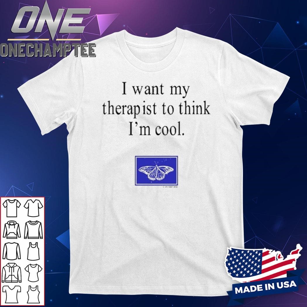 I Want My Therapist To Think I'm Cool T-Shirt