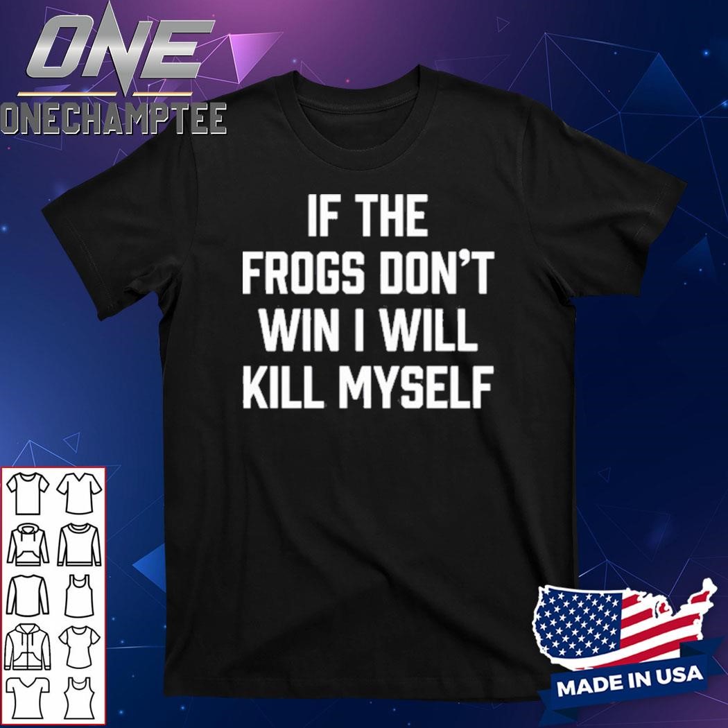 If The Frogs Don't Win I Will Kill Myself Shirt