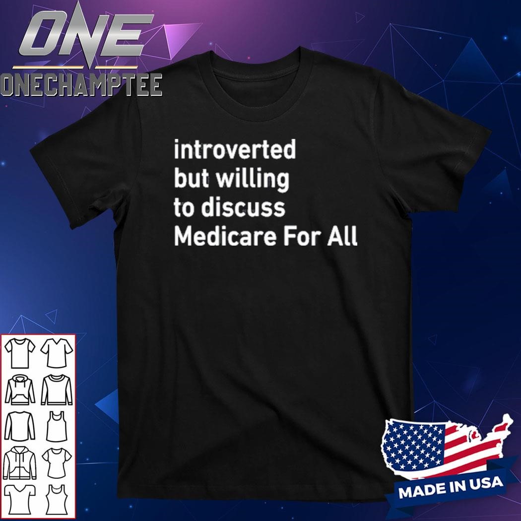 Introverted But Willing To Discuss Medicare For All Shirt