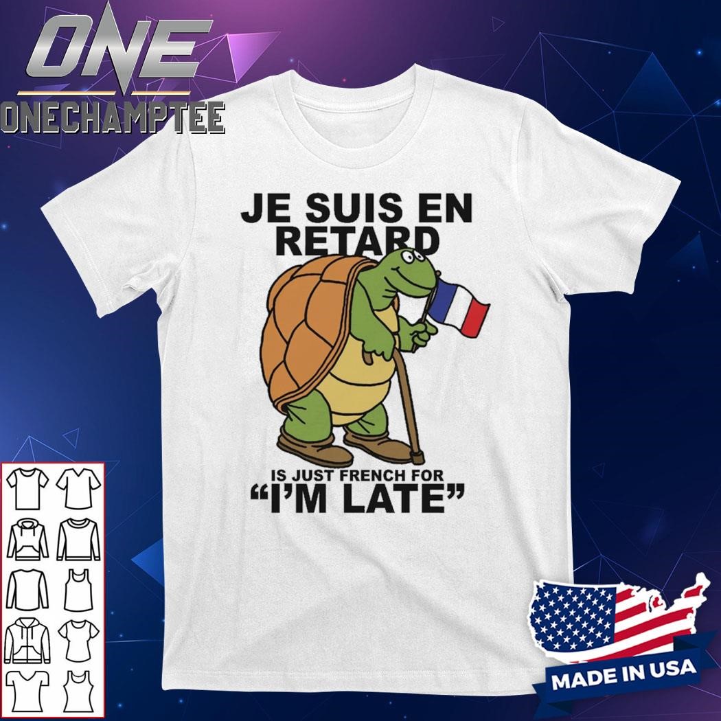 Je Suis En Retard Is Just French For I'm Late Shirt