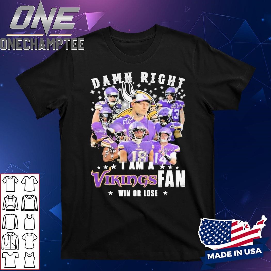 Minnesota Vikings Damn Right I Am A Vikings Fan Now And Forever 2024 T-Shirt