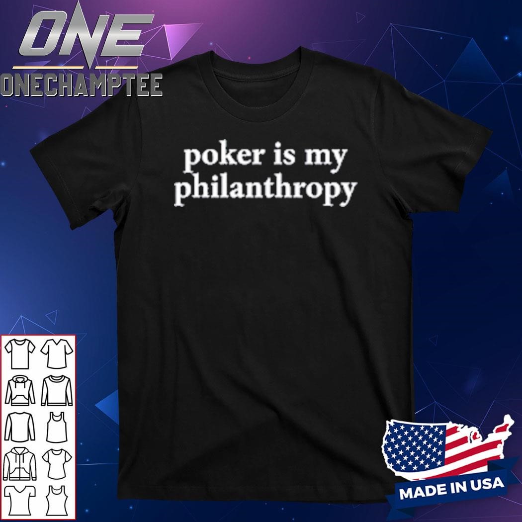 Poker Is My Philanthropy T-Shirt