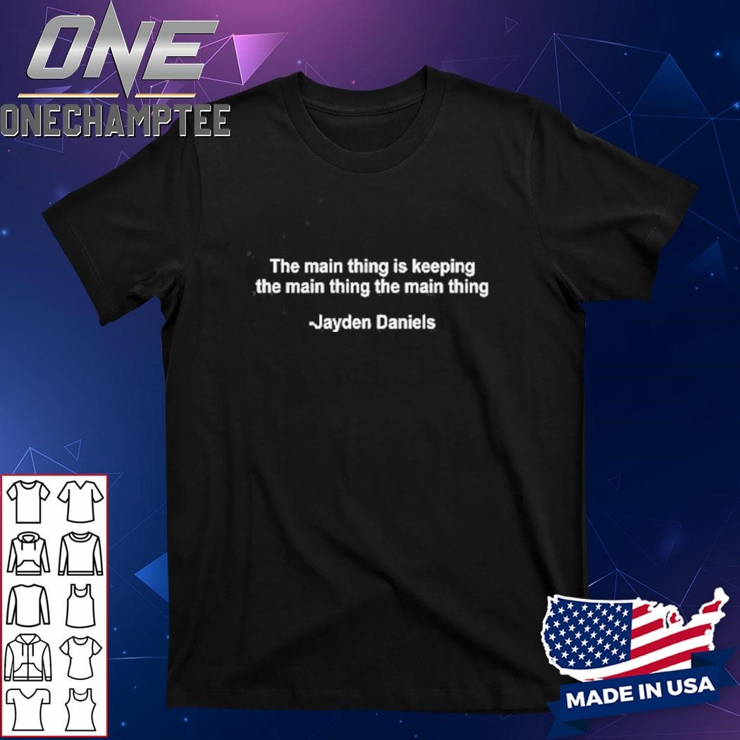 The Main Thing Is Keeping The Main Thing The Main Thing Jayden Daniels Shirt