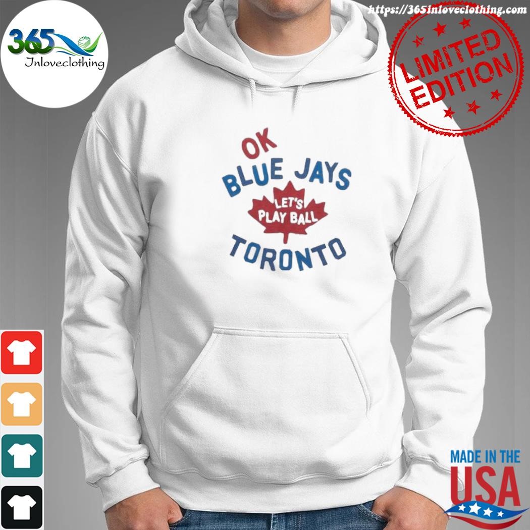 Ok Toronto Blue Jays let's play ball shirt, hoodie, sweater, long sleeve  and tank top