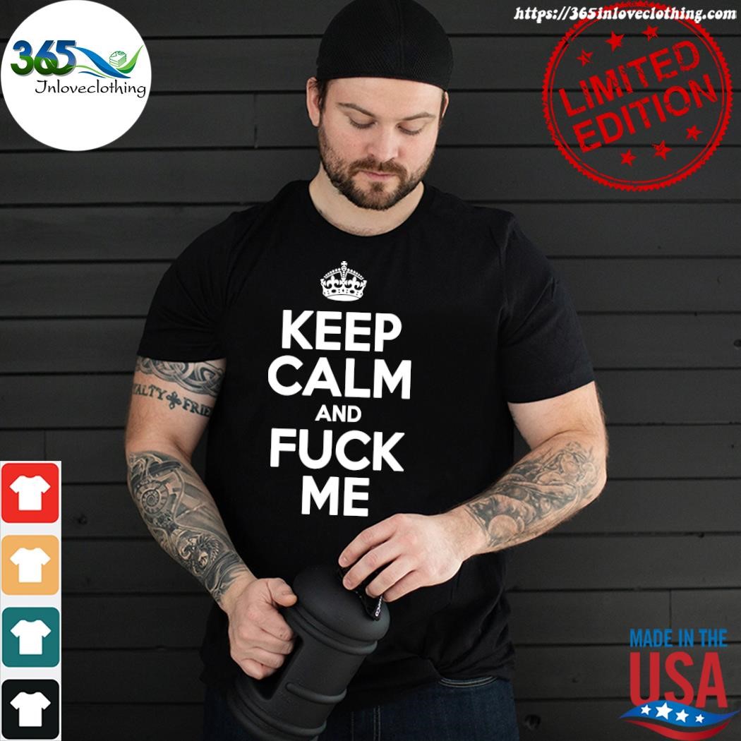 Design Keep calm and fuck me T-Shirt