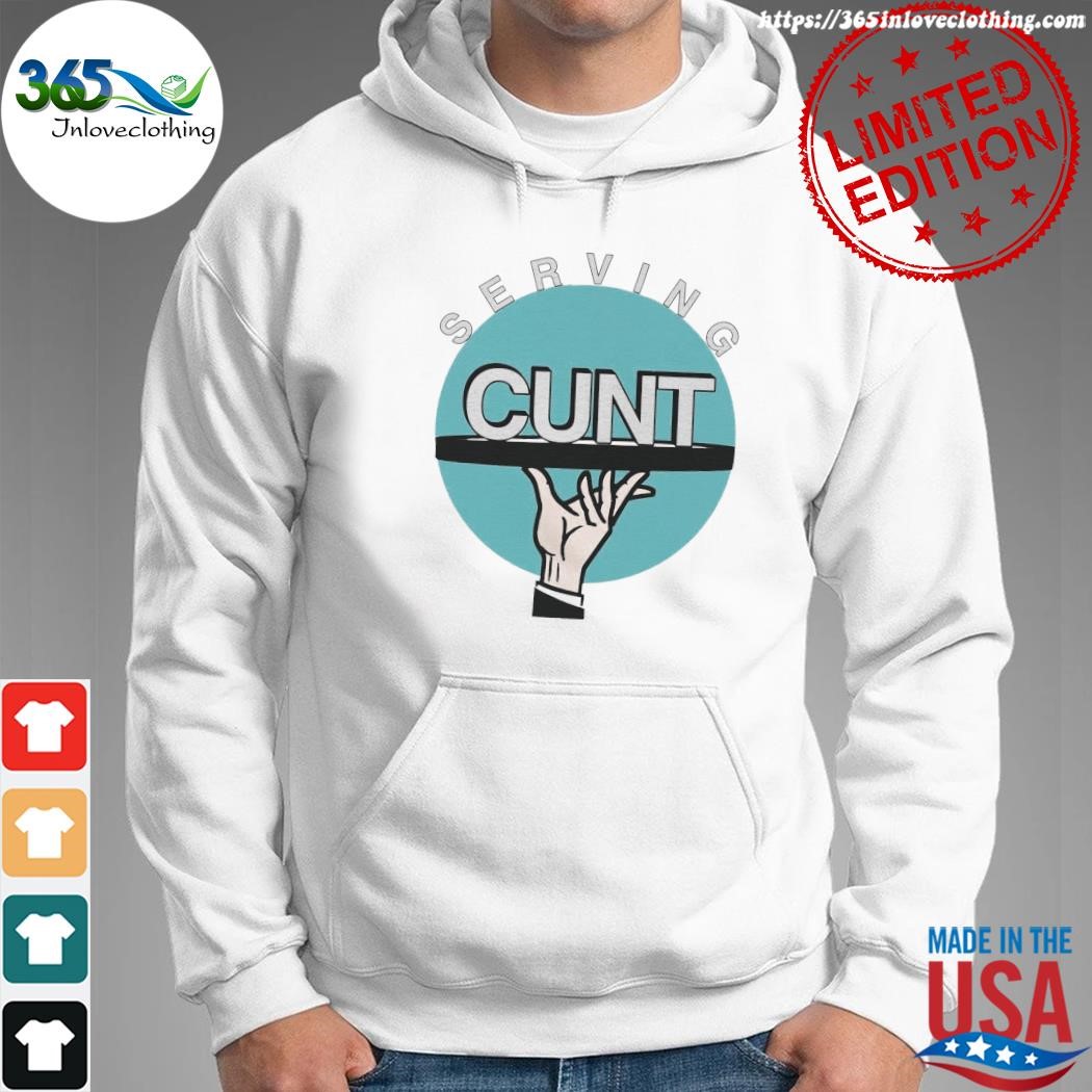 Design serving cunt shirt hoodie.jpg