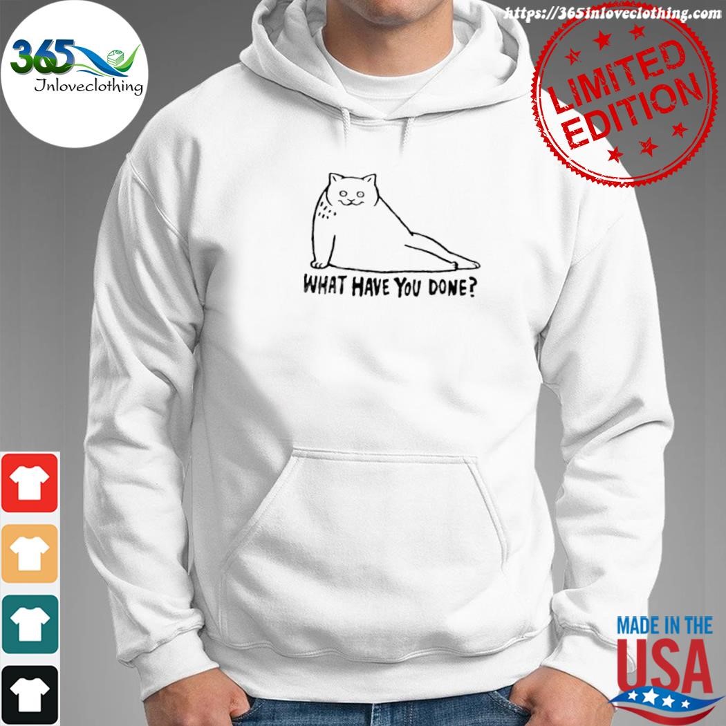 Design the cat what have you done shirt hoodie.jpg