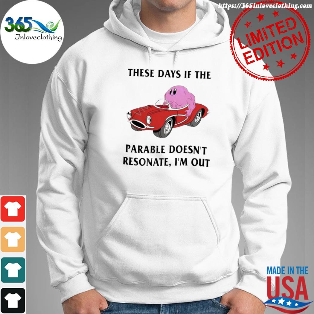 Design these days if the parable doesn't resonate I'm out shirt hoodie.jpg