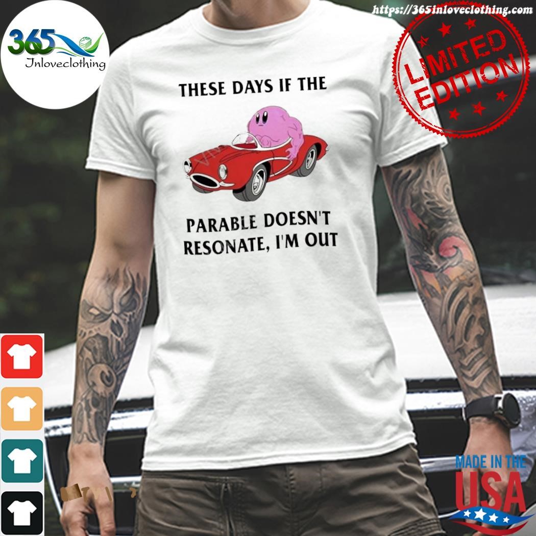 Design these days if the parable doesn't resonate I'm out shirt