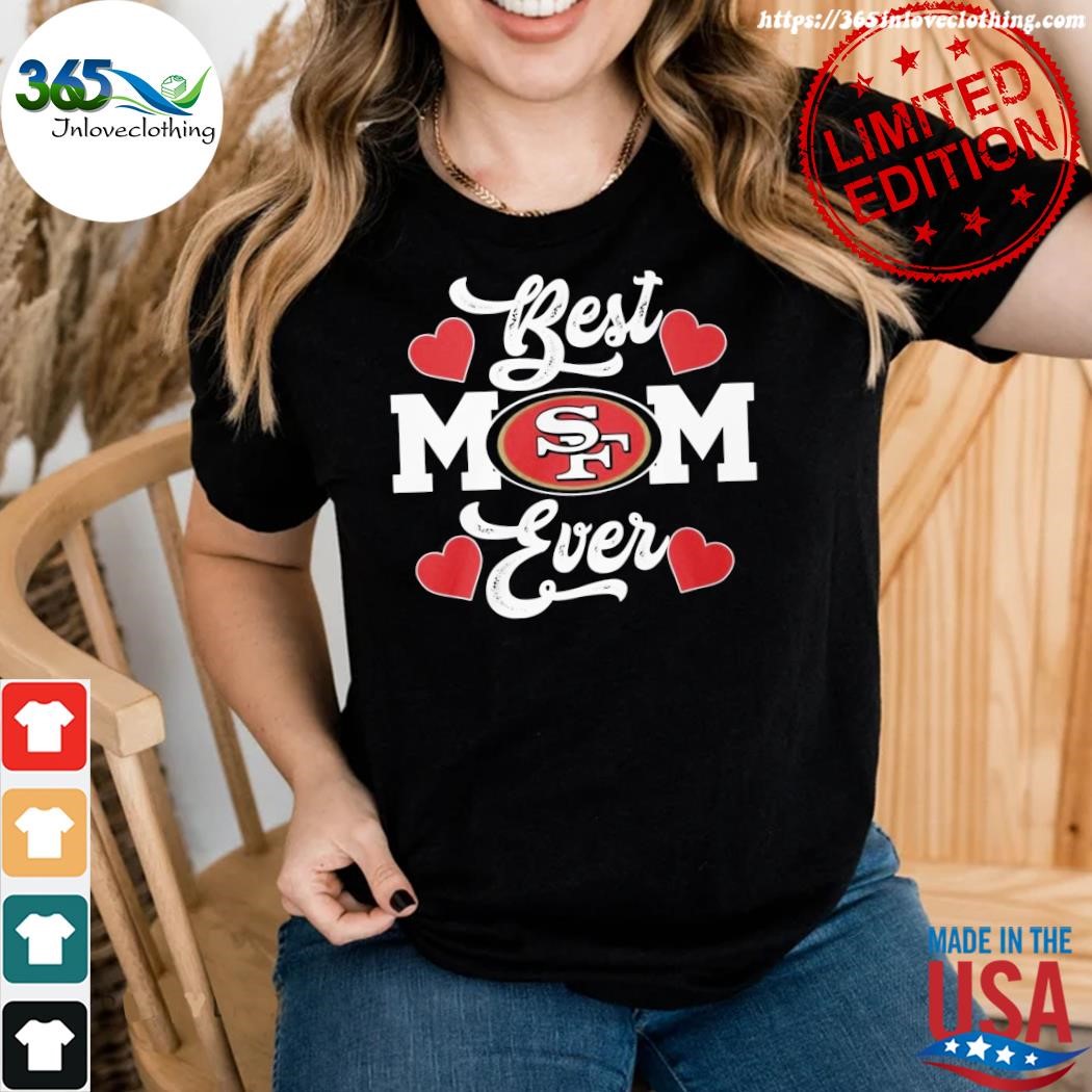 Official best mom ever san francisco 49ers shirt,tank top, v-neck for men  and women