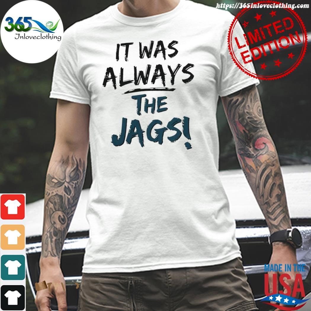 Mia O'brien It Was Always The Jags 2023 New Shirt, hoodie, sweater, long  sleeve and tank top