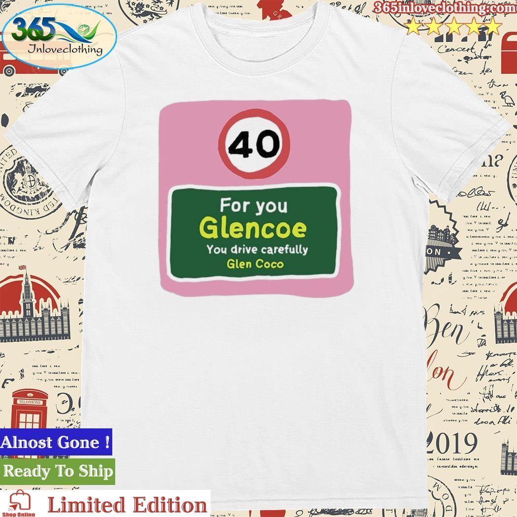 Official 40 For You Glencoe You Drive CareFully Glen Coco Shirt