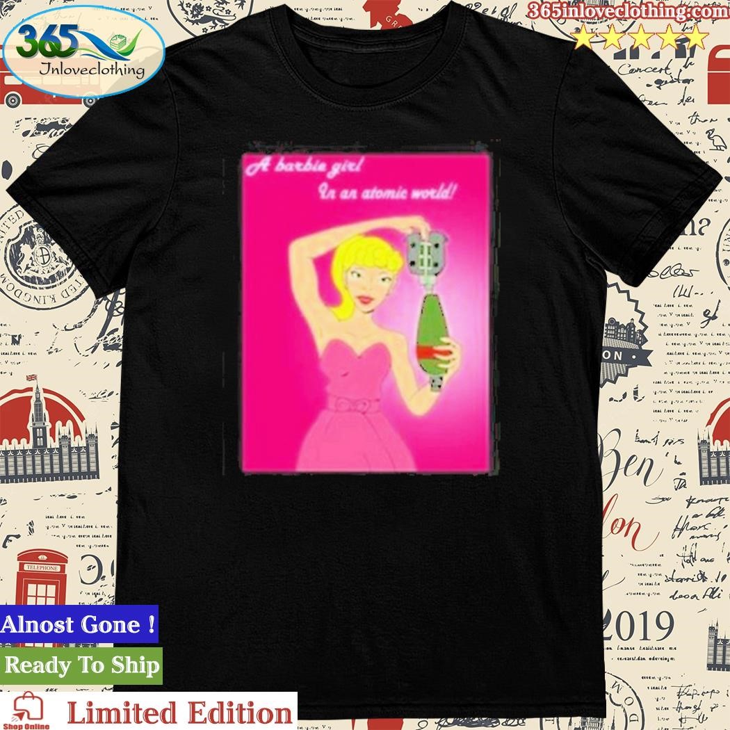 Official a Barbie Girl In An Atomic World Funny T-Shirt