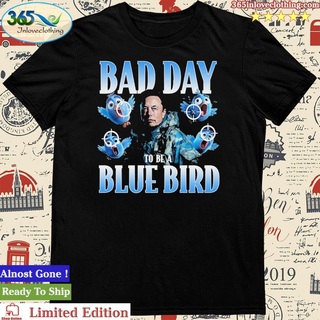 Official bad Day To Be A Blue Bird Shirt
