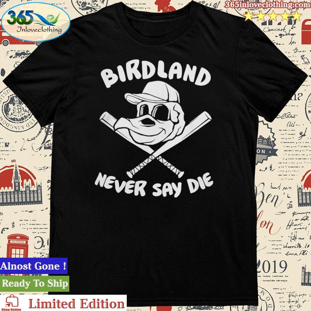 Official birdland Sports Never Say Die Birdland T Shirt