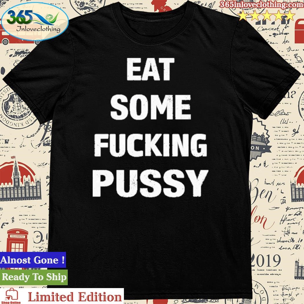 Official eat Some Fucking Pussy T-Shirt