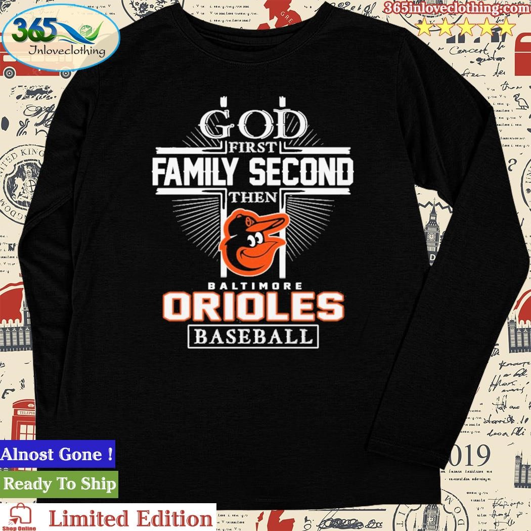 God First Family Second Then Baltimore Orioles Baseball T Shirt