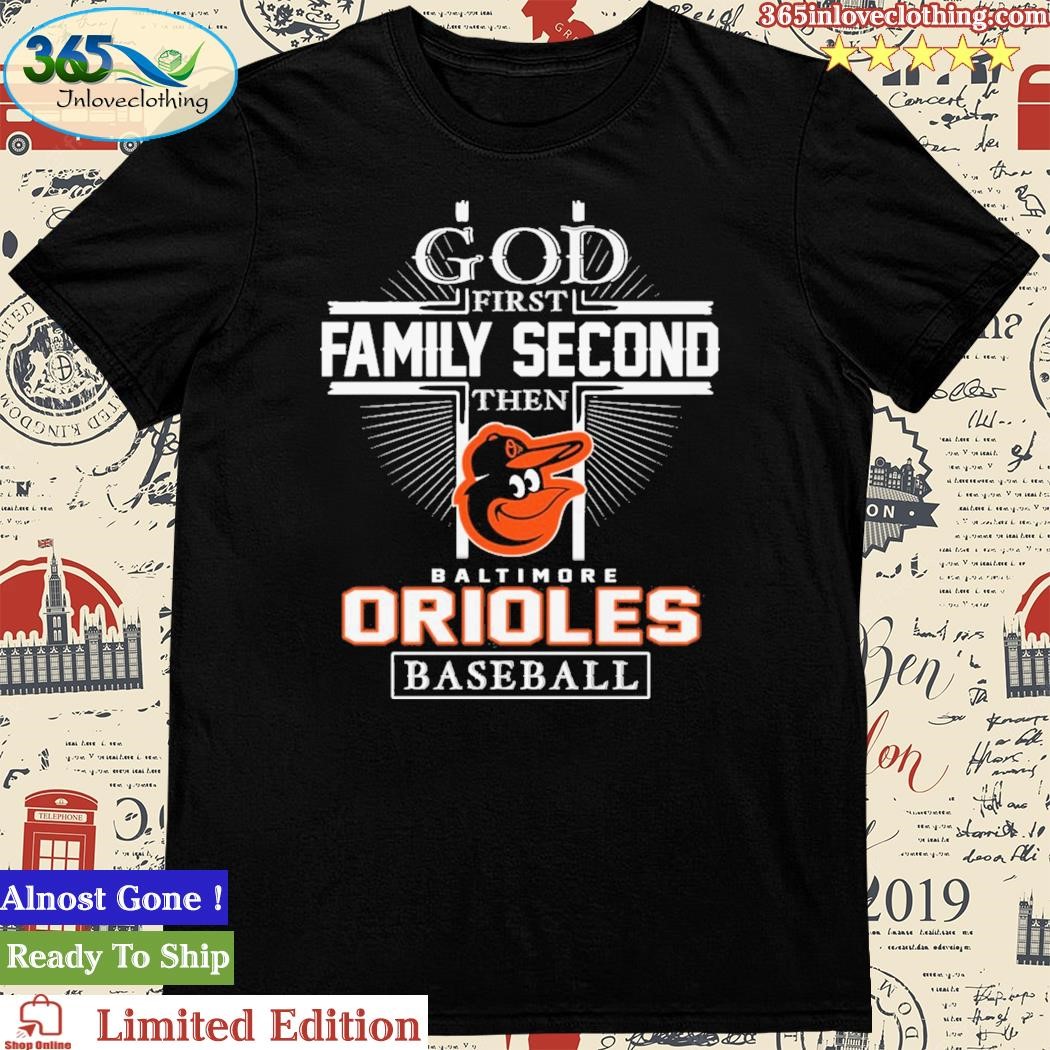 God First Family Second Then Baltimore Orioles Baseball T Shirt