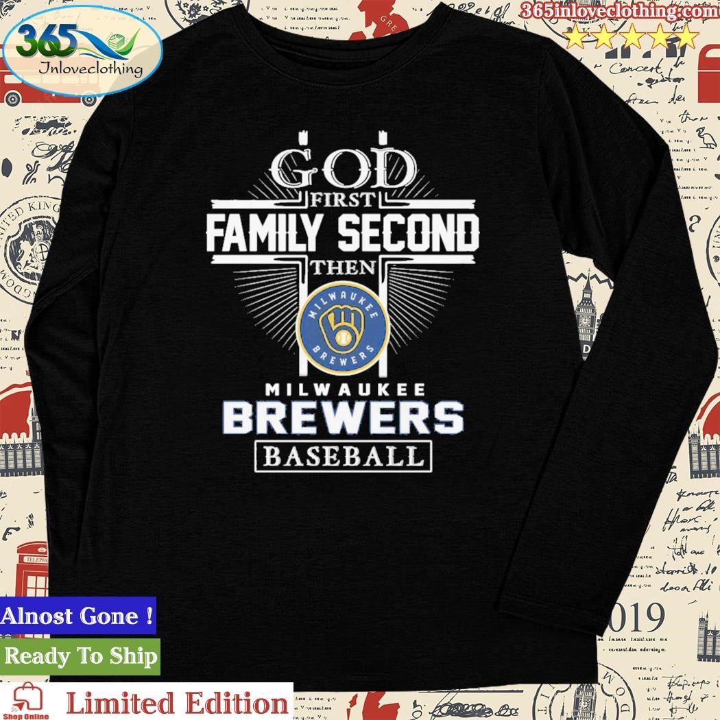 God First Family second then Milwaukee Brewers baseball shirt